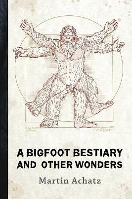 A Bigfoot Bestiary and Other Wonders: Poems - Martin Achatz - cover