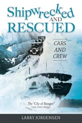 Shipwrecked and Rescued: The "City of Bangor" - Larry Jorgensen - cover