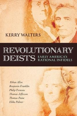 Revolutionary Deists: Early America's Rational Infidels - Kerry Walters - cover