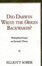 Did Darwin Write the Origin Backwards?: Philosophical Essays on Darwin's Theory