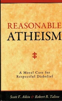 Reasonable Atheism: A Moral Case For Respectful Disbelief - Scott F. Aikin,Robert B. Talisse - cover