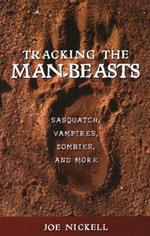 Tracking the Man-Beasts: Sasquatch, Vampires, Zombies, and More