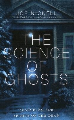 The Science of Ghosts: Searching for Spirits of the Dead - Joe Nickell - cover