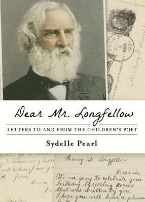 Dear Mr. Longfellow: Letters to and from the Children's Poet - Sydelle Pearl - cover