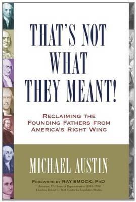 That's Not What They Meant!: Reclaiming the Founding Fathers from America's Right Wing - Michael Austin - cover