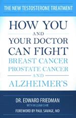 The New Testosterone Treatment: How You and Your Doctor Can Fight Breast Cancer, Prostate Cancer, and Alzheimer's