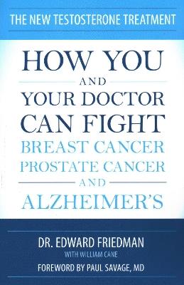 The New Testosterone Treatment: How You and Your Doctor Can Fight Breast Cancer, Prostate Cancer, and Alzheimer's - Edward Friedman,William Cane - cover