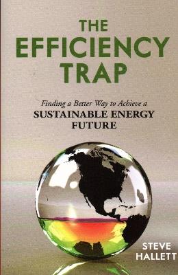 The Efficiency Trap: Finding a Better Way to Achieve a Sustainable Energy Future - Steve Hallett - cover