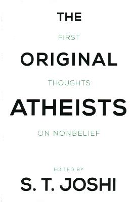 The Original Atheists: First Thoughts on Nonbelief - S. T. Joshi - cover