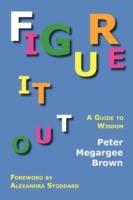 Figure It Out: A Guide to Wisdom - Peter Megargee Brown - cover