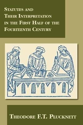 Statutes and Their Interpretation in the First Half of the Fourteenth Century - Theodore F T Plucknett - cover