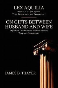 Lex Aquilia (Digest IX,2, Ad Legum Aquiliam): Text, Translation and Commentary. On Gifts Between Husband and Wife (Digest XXIV, 1, De Donationibus Inter Virum et Uxorem) Text and Commentary. - cover