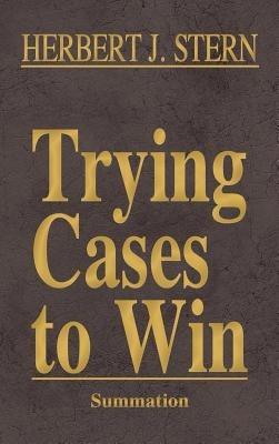 Trying Cases to Win Vol. 4: Summation - Herbert Jay Stern - cover
