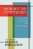 What Is Justice? Justice, Law and Politics in the Mirror of Science - Hans Kelsen - cover