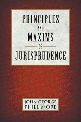 Principles and Maxims of Jurisprudence - John George Phillimore - cover