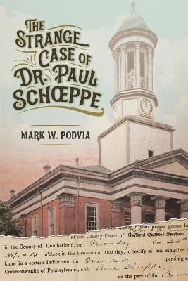 The Strange Case of Dr. Paul Schoeppe - Mark W Podvia - cover