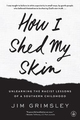 How I Shed My Skin: Unlearning the Racist Lessons of a Southern Childhood - Jim Grimsley - cover