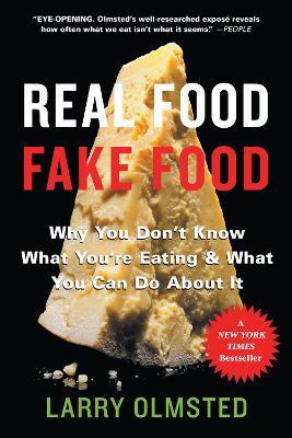 Real Food/Fake Food: Why you don't know what you're eating and what you can do about it - Larry Olmsted - cover