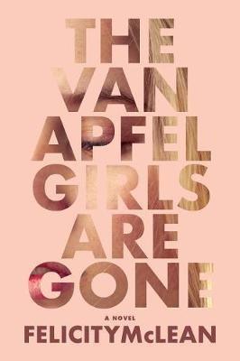 The Van Apfel Girls Are Gone - Felicity McLean - cover