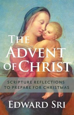 The Advent of Christ: Scripture Reflections to Prepare for Christmas - Edward Sri - cover