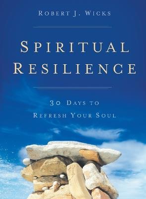 Spiritual Resilience: 30 Days to Refresh Your Soul - Robert J. Wicks - cover