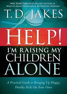 Help! I'M Raising My Children Alone - T. D. Jakes - cover