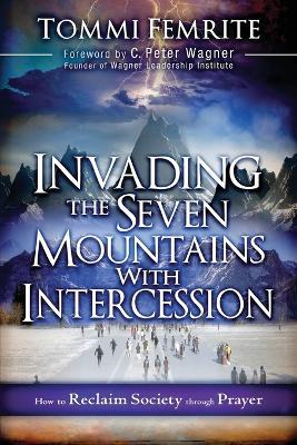 Invading the Seven Mountains with Intercession - Tommi Femrite - cover