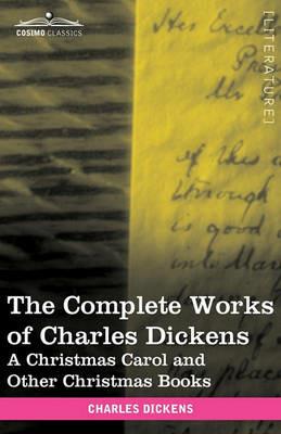 The Complete Works of Charles Dickens (in 30 Volumes, Illustrated): A Christmas Carol and Other Christmas Books - Charles Dickens - cover