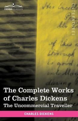 The Complete Works of Charles Dickens (in 30 Volumes, Illustrated): The Uncommercial Traveller - Charles Dickens - cover