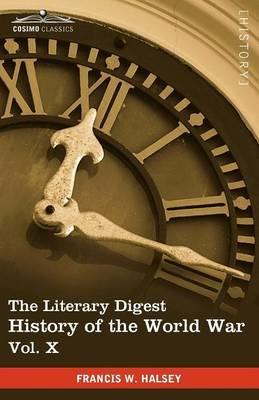 The Literary Digest History of the World War, Vol. X (in Ten Volumes, Illustrated): Compiled from Original and Contemporary Sources: American, British - Francis W Halsey - cover