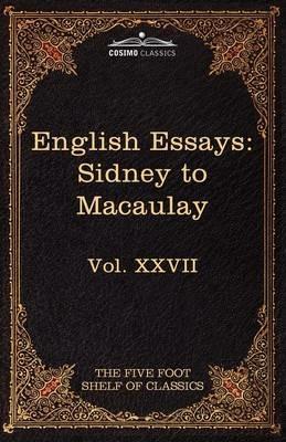 English Essays: From Sir Philip Sidney to Macaulay: The Five Foot Shelf of Classics, Vol. XXVII (in 51 Volumes) - Philip Sidney,Thomas Babington Macaulay - cover