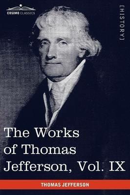 The Works of Thomas Jefferson, Vol. IX (in 12 Volumes): 1799-1803 - Thomas Jefferson - cover