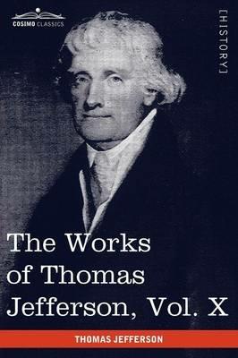 The Works of Thomas Jefferson, Vol. X (in 12 Volumes): Correspondence and Papers 1803-1807 - Thomas Jefferson - cover