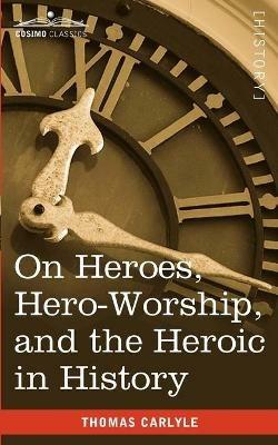 On Heroes, Hero-Worship, and the Heroic in History - Thomas Carlyle - cover
