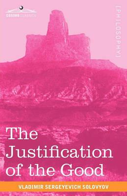 The Justification of the Good: An Essay on Moral Philosophy - Vladimir Sergeyevich Solovyov - cover