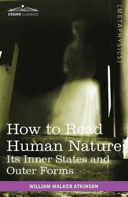 How to Read Human Nature: Its Inner States and Outer Forms - William Walker Atkinson - cover