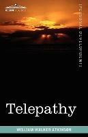 Telepathy: Its Theory, Facts, and Proof - William Walker Atkinson - cover