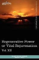 Personal Power Books (in 12 Volumes), Vol. XII: Regenerative Power or Vital Rejuvenation - William Walker Atkinson,Edward E Beals - cover