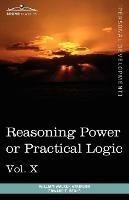 Personal Power Books (in 12 Volumes), Vol. X: Reasoning Power or Practical Logic - William Walker Atkinson,Edward E Beals - cover