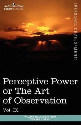 Personal Power Books (in 12 Volumes), Vol. IX: Perceptive Power or the Art of Observation - William Walker Atkinson,Edward E Beals - cover