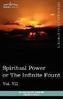 Personal Power Books (in 12 Volumes), Vol. VII: Spiritual Power or the Infinite Fount - William Walker Atkinson,Edward E Beals - cover
