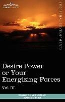 Personal Power Books (in 12 Volumes), Vol. III: Desire Power or Your Energizing Forces - William Walker Atkinson,Edward E Beals - cover