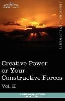 Personal Power Books (in 12 Volumes), Vol. II: Creative Power or Your Constructive Forces - William Walker Atkinson,Edward E Beals - cover