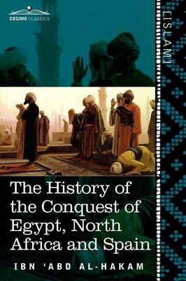 The History of the Conquest of Egypt, North Africa and Spain: Known as the Futuh MIS R of Ibn Abd Al-H Akam - Ibn 'Abd Al-Hakam - cover