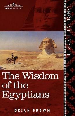 The Wisdom of the Egyptians: The Story of the Egyptians, the Religion of the Ancient Egyptians, the Ptah-Hotep and the Ke'gemini, the Book of the D - cover