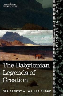 The Babylonian Legends of Creation: And the Fight Between Bel and the Dragon - Ernest a Wallis Budge - cover