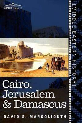 Cairo, Jerusalem & Damascus: Three Chief Cities of the Egyptian Sultans - David S Margoliouth - cover
