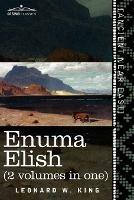 Enuma Elish (2 Volumes in One): The Seven Tablets of Creation; The Babylonian and Assyrian Legends Concerning the Creation of the World and of Mankind - L W King,Leonard W King - cover