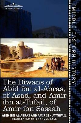 The Diwans of Abid Ibn Al-Abras, of Asad, and Amir Ibn At-Tufail, of Amir Ibn Sasaah: Edited for the First Time, from the Manuscript in the British Mu - Abid Ibn Al-Abras,Amir Ibn At-Tufail - cover