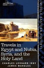 Travels in Egypt and Nubia, Syria, and the Holy Land: Including a Journey Round the Dead Sea, and Through the Country East of the Jordan